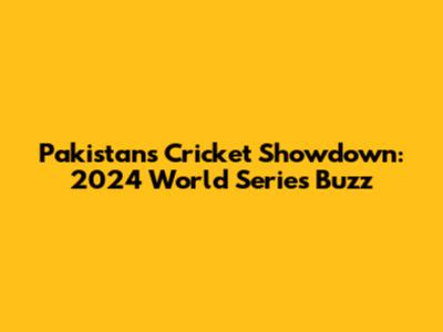 Pakistan's Cricket Showdown: 2024 World Series Buzz
