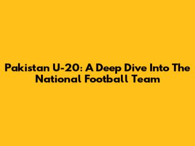 Pakistan U-20: A Deep Dive Into The National Football Team