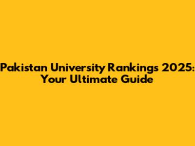 Pakistan University Rankings 2025: Your Ultimate Guide