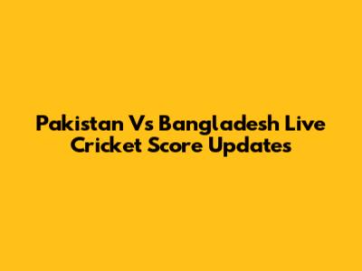 Pakistan Vs Bangladesh Live Cricket Score Updates