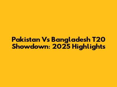 Pakistan Vs Bangladesh T20 Showdown: 2025 Highlights