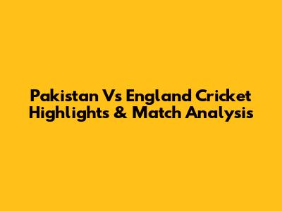 Pakistan Vs England Cricket Highlights & Match Analysis