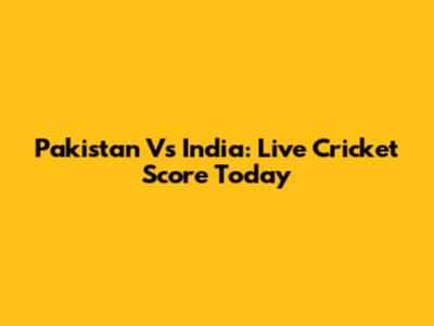 Pakistan Vs India: Live Cricket Score Today