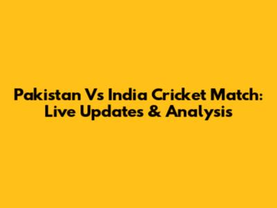 Pakistan Vs India Cricket Match: Live Updates & Analysis