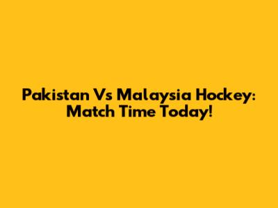 Pakistan Vs Malaysia Hockey: Match Time Today!