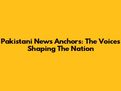 Pakistani News Anchors: The Voices Shaping The Nation