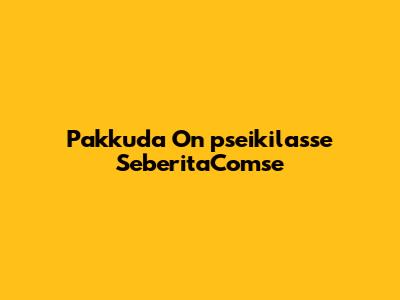 Pakkuda On "pseikilasse SeberitaComse"