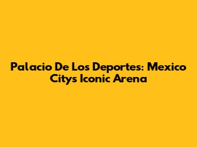 Palacio De Los Deportes: Mexico City's Iconic Arena