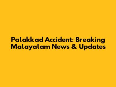 Palakkad Accident: Breaking Malayalam News & Updates