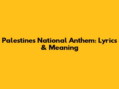 Palestine's National Anthem: Lyrics & Meaning