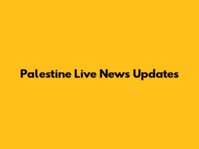 Palestine Live News Updates