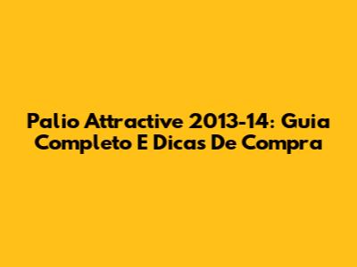 Palio Attractive 2013-14: Guia Completo E Dicas De Compra