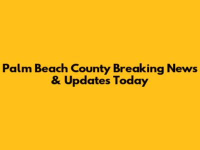 Palm Beach County Breaking News & Updates Today
