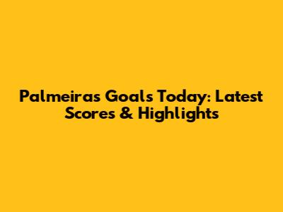 Palmeiras Goals Today: Latest Scores & Highlights