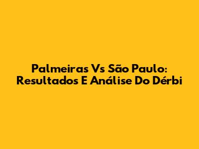 Palmeiras Vs São Paulo: Resultados E Análise Do Dérbi