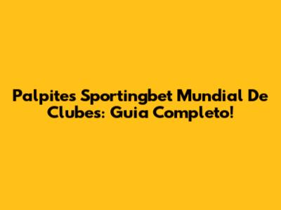 Palpites Sportingbet Mundial De Clubes: Guia Completo!