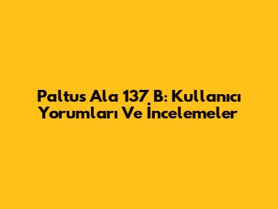 Paltus Ala 137 B: Kullanıcı Yorumları Ve İncelemeler