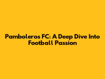 Pamboleros FC: A Deep Dive Into Football Passion