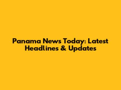 Panama News Today: Latest Headlines & Updates