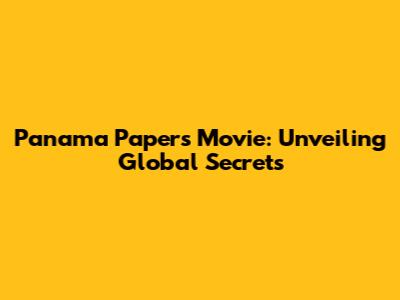 Panama Papers Movie: Unveiling Global Secrets