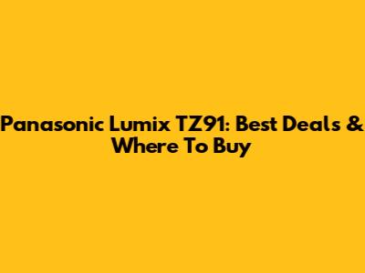 Panasonic Lumix TZ91: Best Deals & Where To Buy