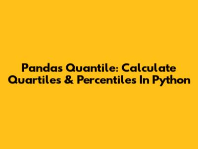 Pandas Quantile: Calculate Quartiles & Percentiles In Python