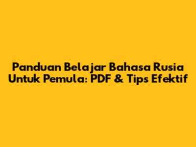 Panduan Belajar Bahasa Rusia Untuk Pemula: PDF & Tips Efektif