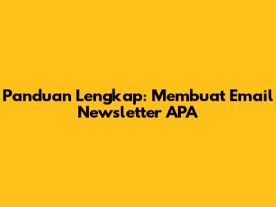 Panduan Lengkap: Membuat Email Newsletter APA