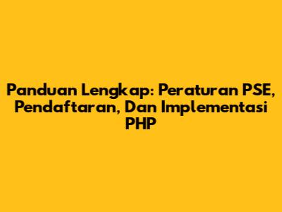 Panduan Lengkap: Peraturan PSE, Pendaftaran, Dan Implementasi PHP