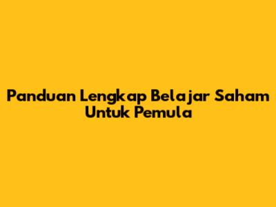 Panduan Lengkap Belajar Saham Untuk Pemula
