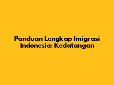 Panduan Lengkap Imigrasi Indonesia: Kedatangan