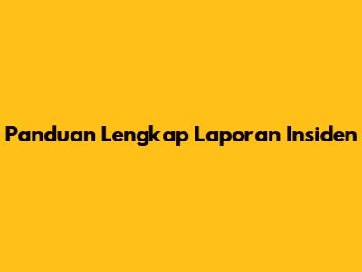 Panduan Lengkap Laporan Insiden