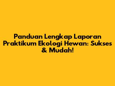 Panduan Lengkap Laporan Praktikum Ekologi Hewan: Sukses & Mudah!