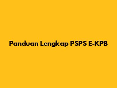 Panduan Lengkap PSPS E-KPB