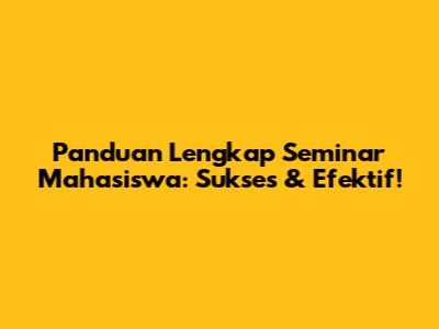 Panduan Lengkap Seminar Mahasiswa: Sukses & Efektif!
