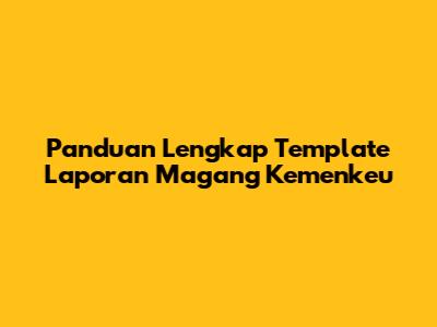 Panduan Lengkap Template Laporan Magang Kemenkeu