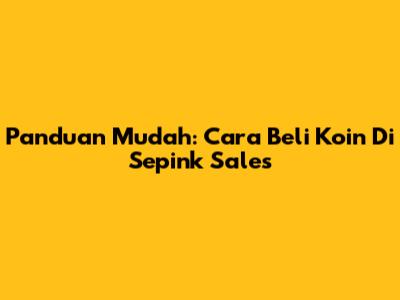 Panduan Mudah: Cara Beli Koin Di Sepink Sales