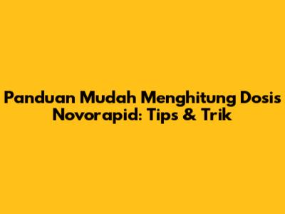 Panduan Mudah Menghitung Dosis Novorapid: Tips & Trik