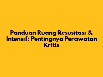 Panduan Ruang Resusitasi & Intensif: Pentingnya Perawatan Kritis