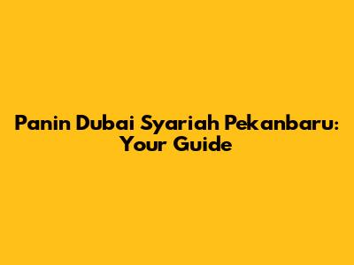 Panin Dubai Syariah Pekanbaru: Your Guide