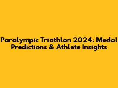 Paralympic Triathlon 2024: Medal Predictions & Athlete Insights