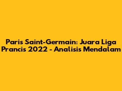 Paris Saint-Germain: Juara Liga Prancis 2022 - Analisis Mendalam