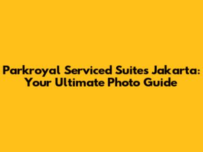 Parkroyal Serviced Suites Jakarta: Your Ultimate Photo Guide