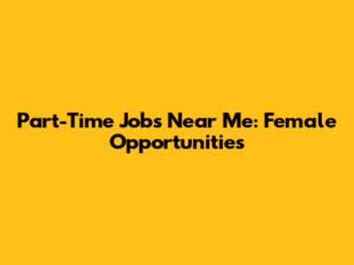 Part-Time Jobs Near Me: Female Opportunities