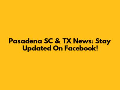 Pasadena SC & TX News: Stay Updated On Facebook!