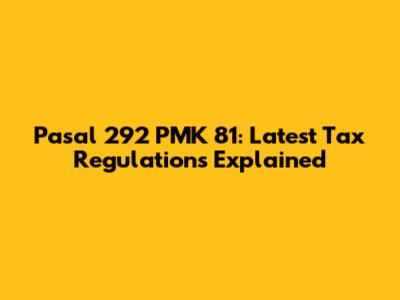 Pasal 292 PMK 81: Latest Tax Regulations Explained