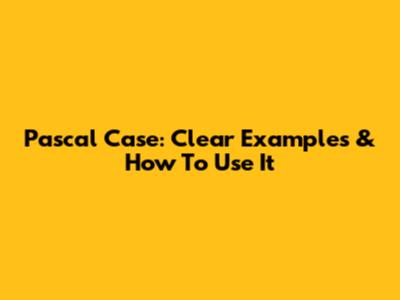 Pascal Case: Clear Examples & How To Use It