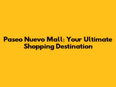 Paseo Nuevo Mall: Your Ultimate Shopping Destination