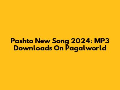Pashto New Song 2024: MP3 Downloads On Pagalworld