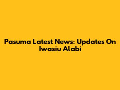 Pasuma Latest News: Updates On Iwasiu Alabi